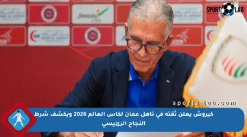 كيروش يعلن ثقته في تأهل عمان لكأس العالم 2026 ويكشف شرط النجاح الرئيسي